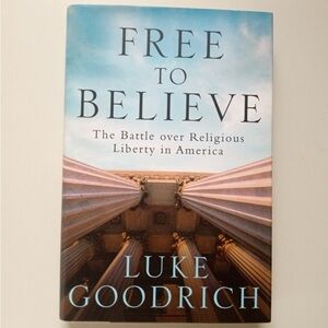 Free to Believe : The Battle over Religious Liberty in America by Luke Goodrich